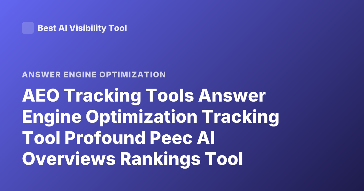 AEO Tracking Tools Answer Engine Optimization Tracking Tool Profound Peec AI Overviews Rankings Tool Comparison 2026