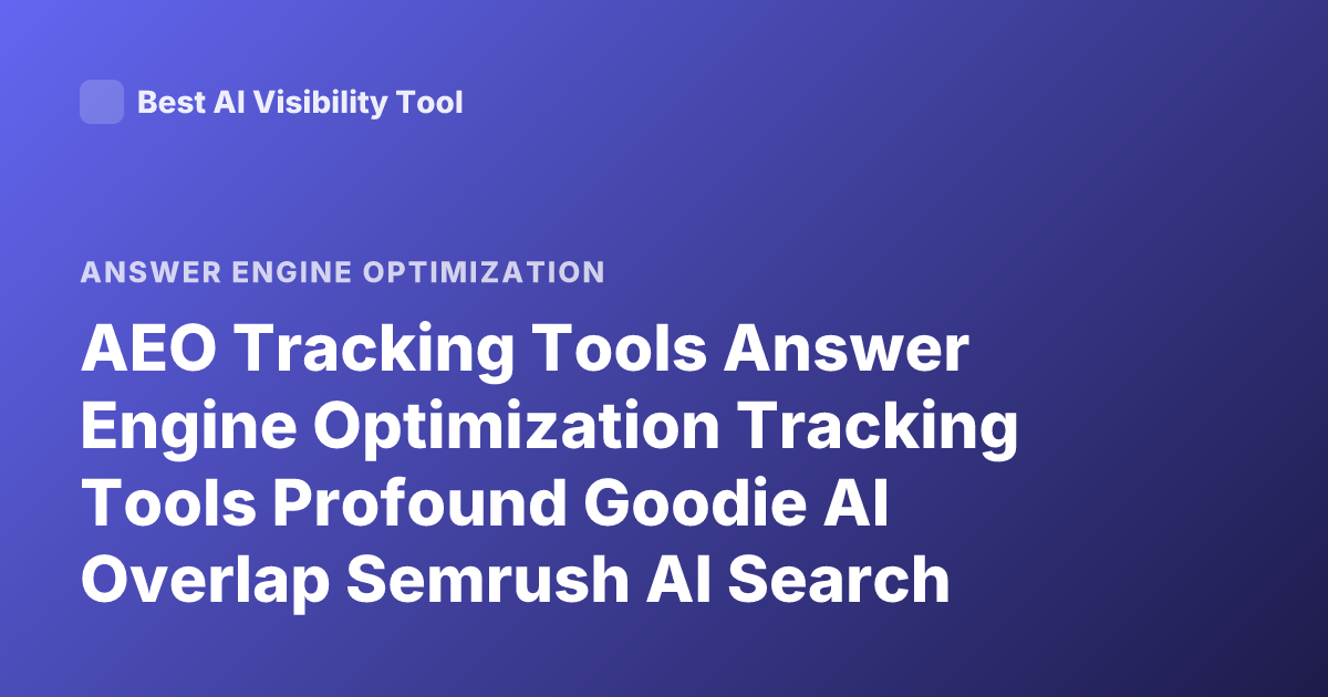 AEO Tracking Tools Answer Engine Optimization Tracking Tools Profound Goodie AI Overlap Semrush AI Search Tracking 2026
