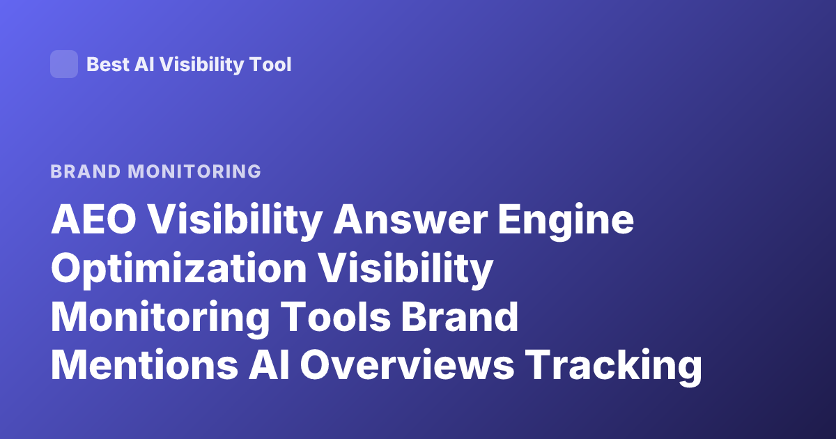 AEO Visibility Answer Engine Optimization Visibility Monitoring Tools Brand Mentions AI Overviews Tracking