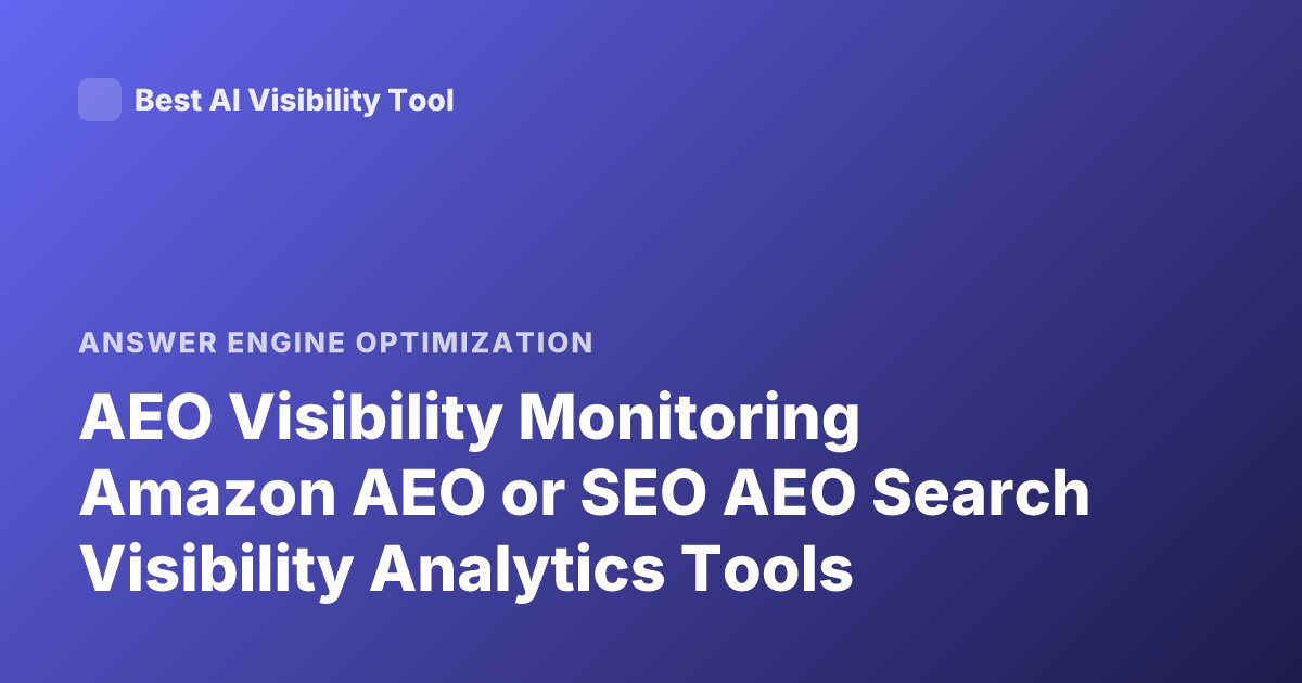 AEO Visibility Monitoring Amazon AEO or SEO AEO Search Visibility Analytics Tools