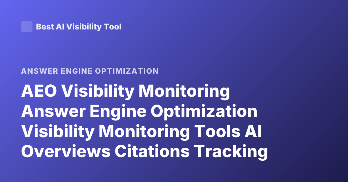 AEO Visibility Monitoring Answer Engine Optimization Visibility Monitoring Tools AI Overviews Citations Tracking