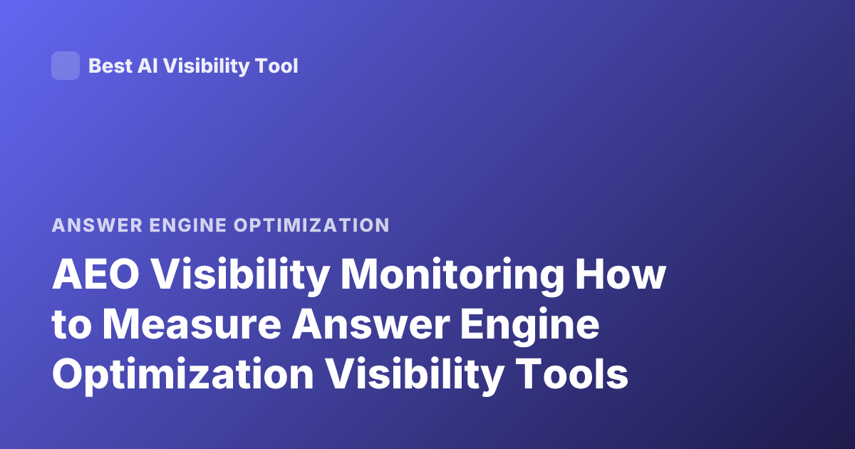 AEO Visibility Monitoring How to Measure Answer Engine Optimization Visibility Tools