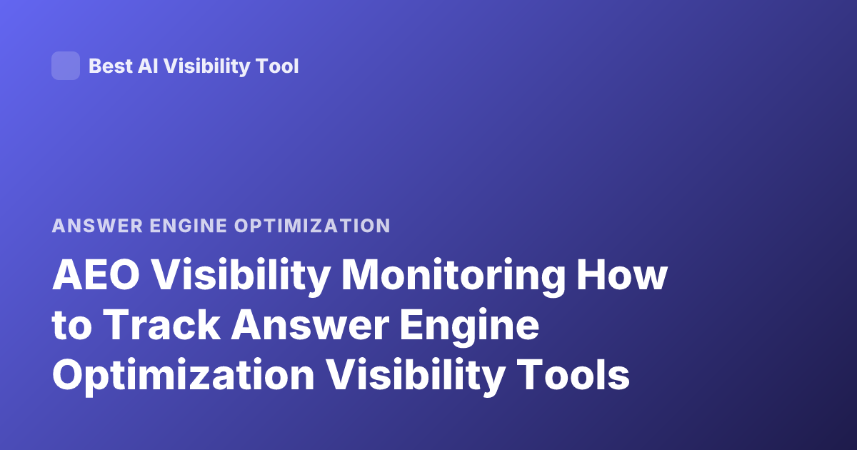 AEO Visibility Monitoring How to Track Answer Engine Optimization Visibility Tools