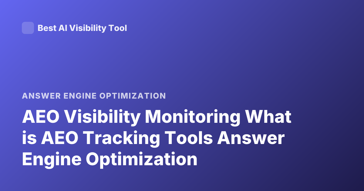 AEO Visibility Monitoring What is AEO Tracking Tools Answer Engine Optimization