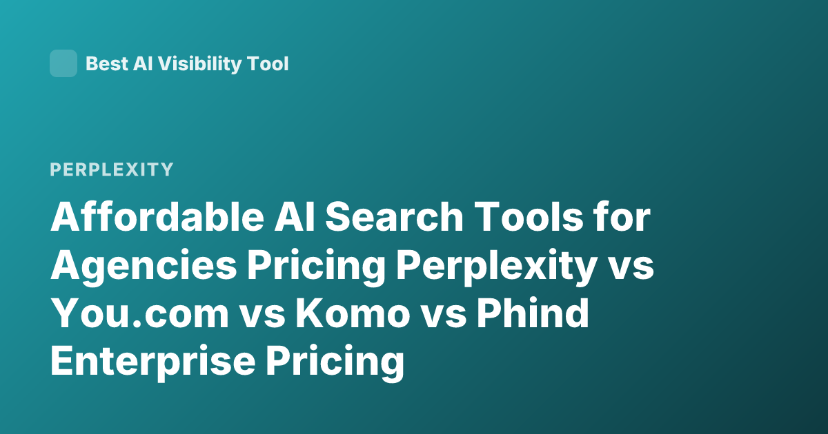 Affordable AI Search Tools for Agencies Pricing Perplexity vs You.com vs Komo vs Phind Enterprise Pricing