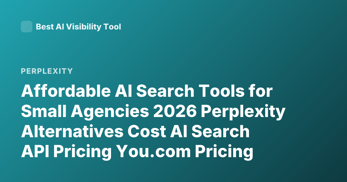 Affordable AI Search Tools for Small Agencies 2026 Perplexity Alternatives Cost AI Search API Pricing You.com Pricing Kagi Pricing