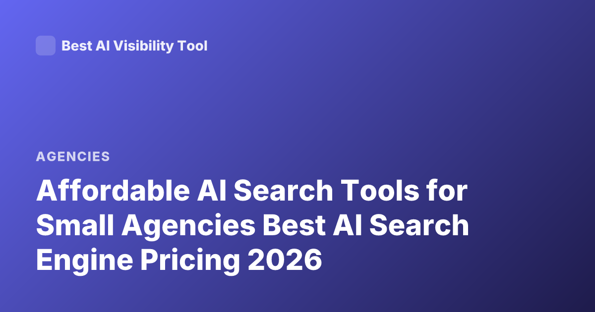 Affordable AI Search Tools for Small Agencies Best AI Search Engine Pricing 2026