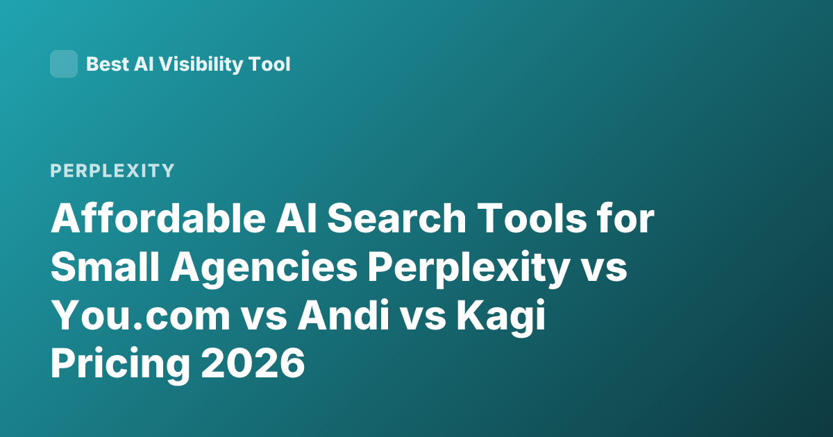 Affordable AI Search Tools for Small Agencies Perplexity vs You.com vs Andi vs Kagi Pricing 2026