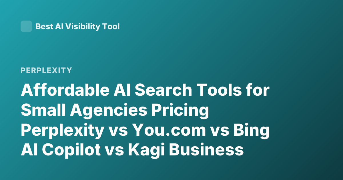 Affordable AI Search Tools for Small Agencies Pricing Perplexity vs You.com vs Bing AI Copilot vs Kagi Business Plans