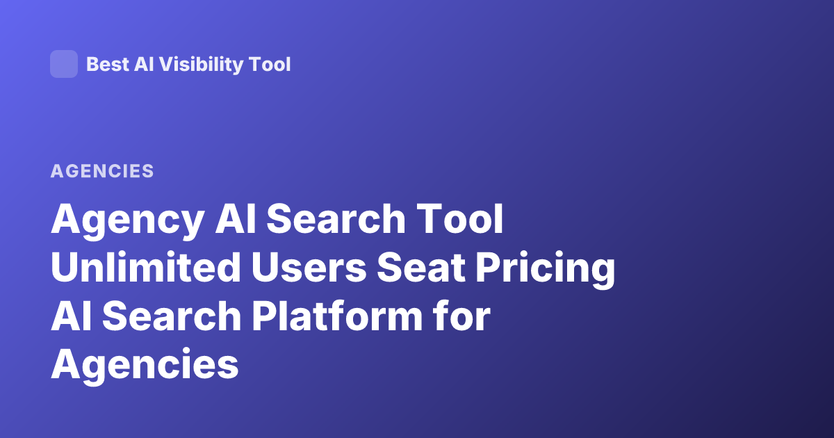 Agency AI Search Tool Unlimited Users Seat Pricing AI Search Platform for Agencies