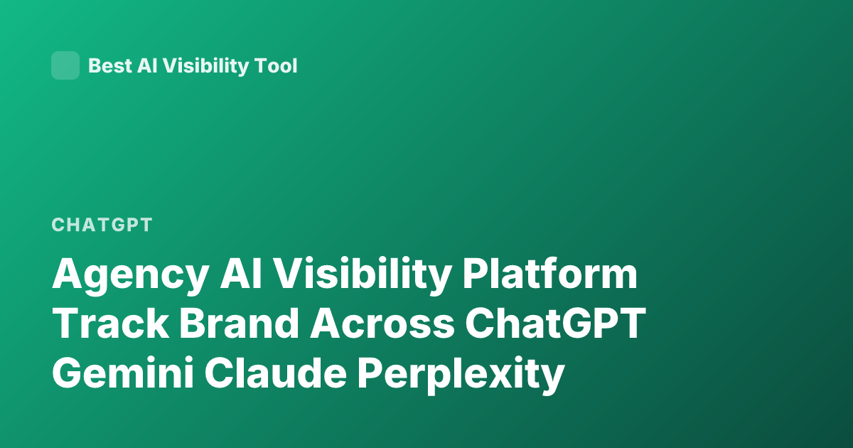 Agency AI Visibility Platform Track Brand Across ChatGPT Gemini Claude Perplexity