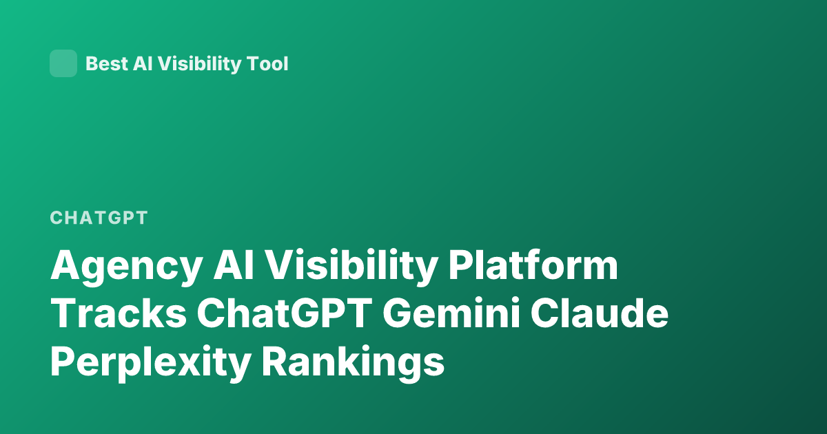 Agency AI Visibility Platform Tracks ChatGPT Gemini Claude Perplexity Rankings