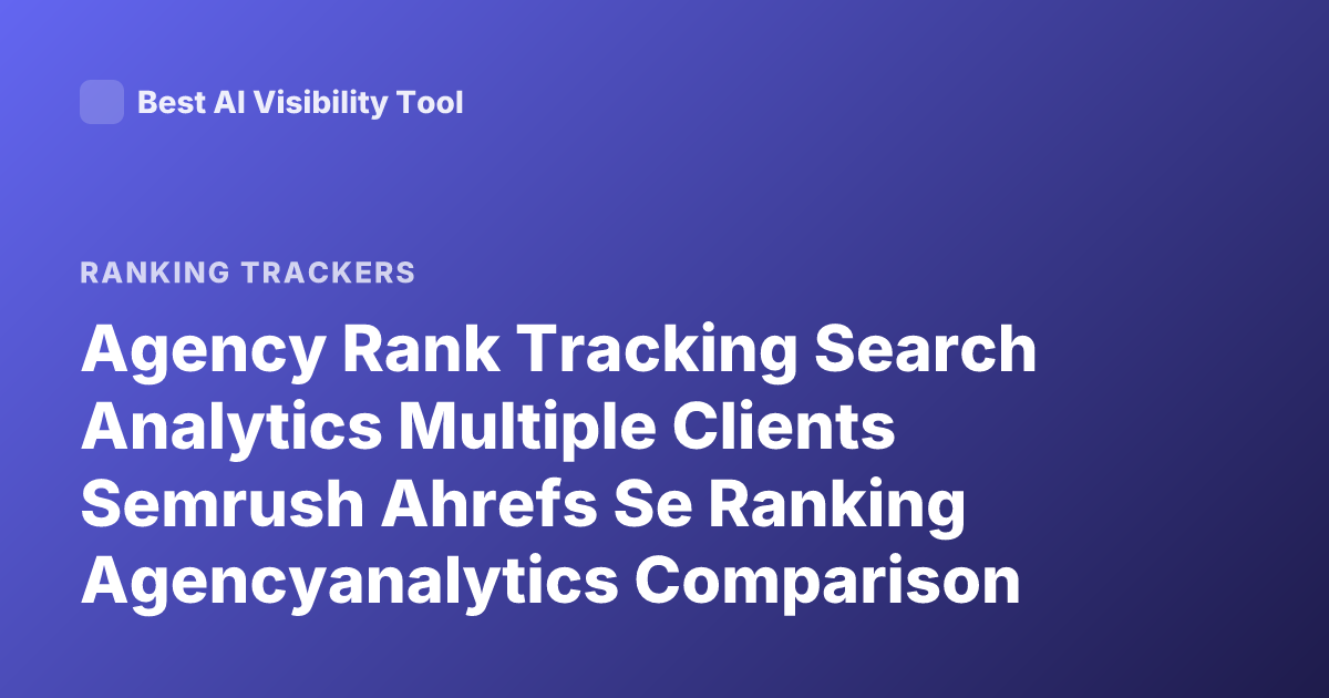 Agency Rank Tracking Search Analytics Multiple Clients Semrush Ahrefs Se Ranking Agencyanalytics Comparison