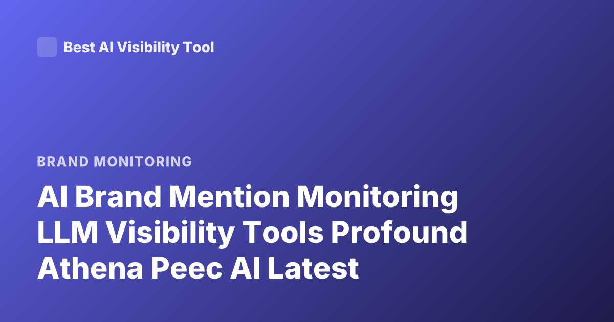 AI Brand Mention Monitoring LLM Visibility Tools Profound Athena Peec AI Latest