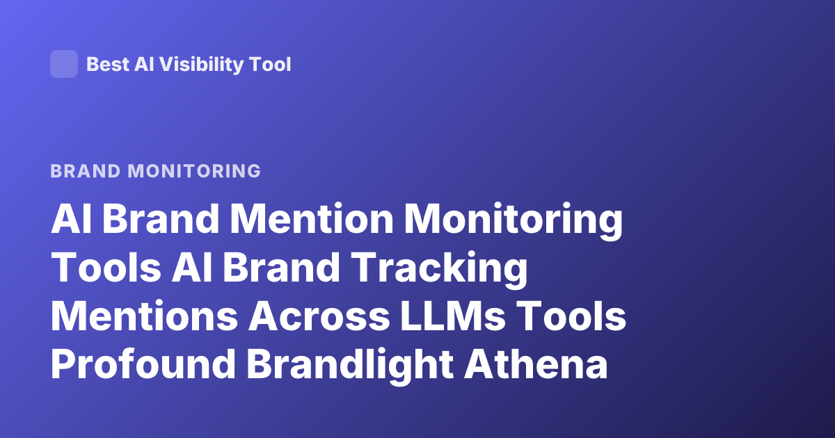 AI Brand Mention Monitoring Tools AI Brand Tracking Mentions Across LLMs Tools Profound Brandlight Athena Peec AI Visibility