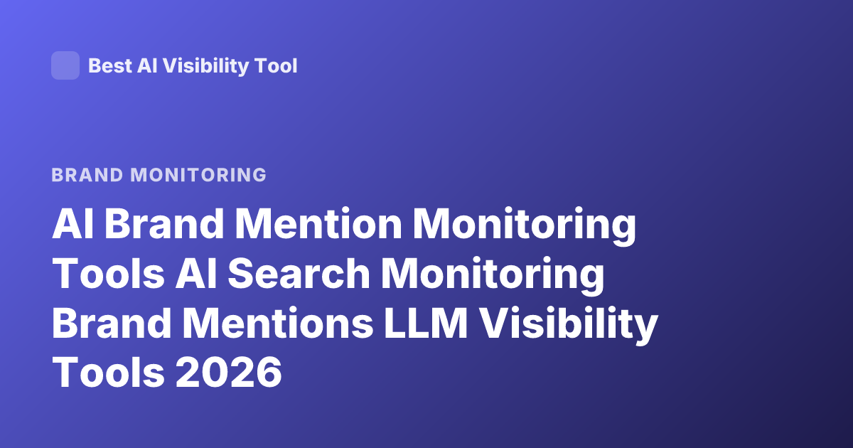 AI Brand Mention Monitoring Tools AI Search Monitoring Brand Mentions LLM Visibility Tools 2026