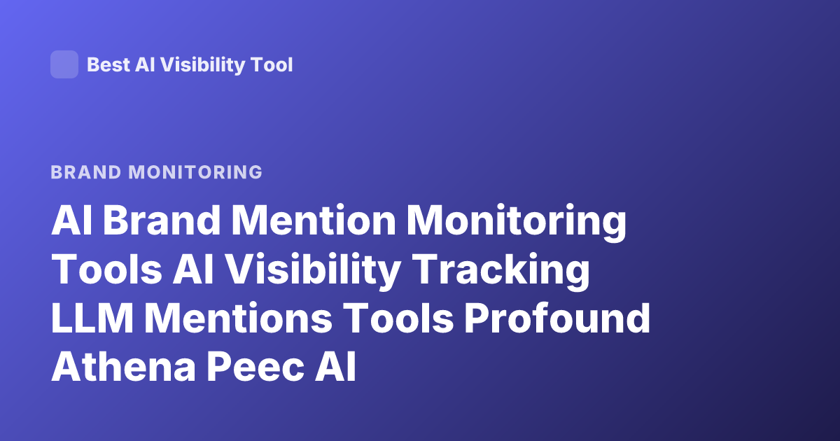 AI Brand Mention Monitoring Tools AI Visibility Tracking LLM Mentions Tools Profound Athena Peec AI