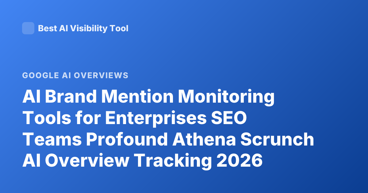 AI Brand Mention Monitoring Tools for Enterprises SEO Teams Profound Athena Scrunch AI Overview Tracking 2026