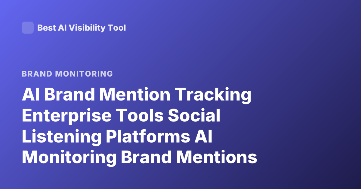 AI Brand Mention Tracking Enterprise Tools Social Listening Platforms AI Monitoring Brand Mentions