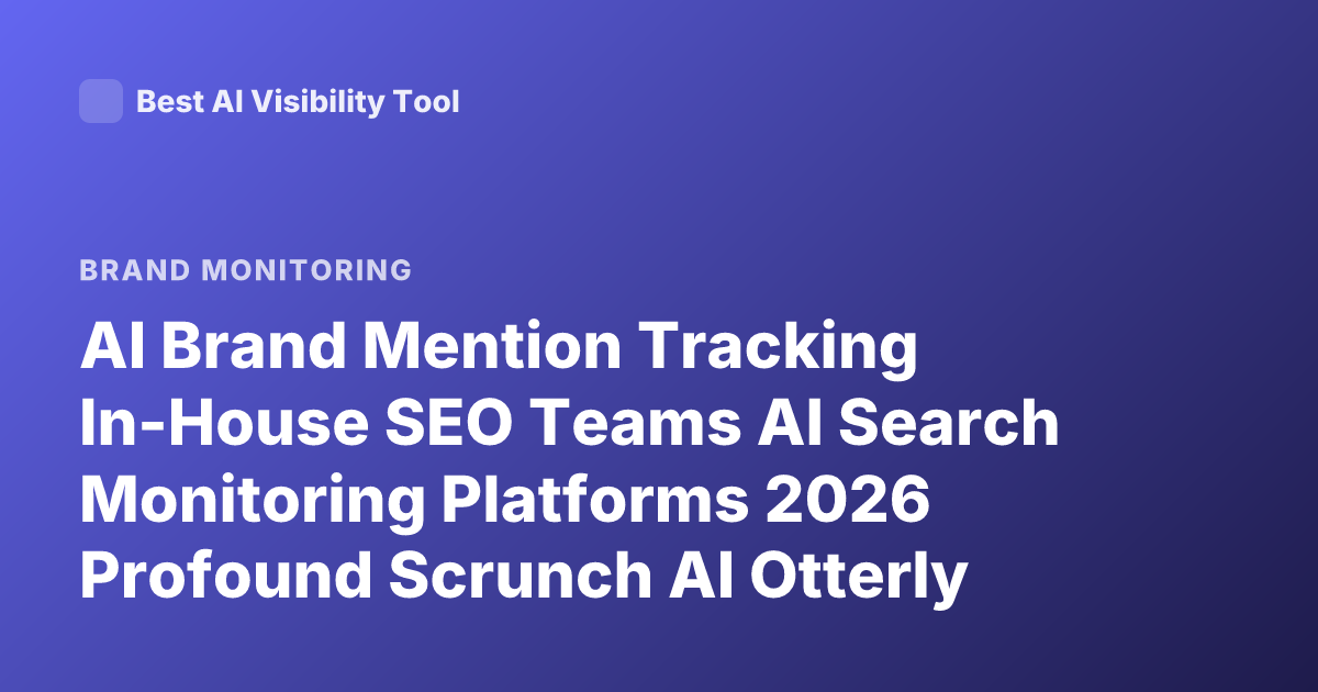 AI Brand Mention Tracking In-House SEO Teams AI Search Monitoring Platforms 2026 Profound Scrunch AI Otterly Peec AI Latest