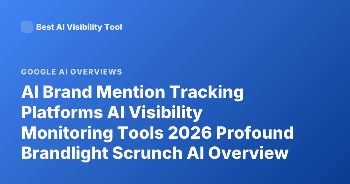 AI Brand Mention Tracking Platforms AI Visibility Monitoring Tools 2026 Profound Brandlight Scrunch AI Overview