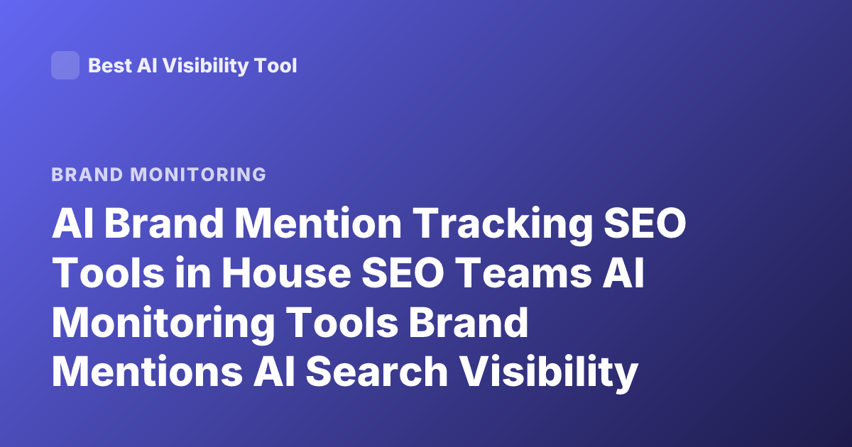 AI Brand Mention Tracking SEO Tools in House SEO Teams AI Monitoring Tools Brand Mentions AI Search Visibility Tools