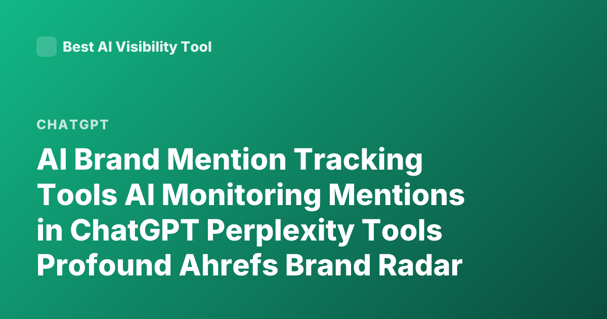 AI Brand Mention Tracking Tools AI Monitoring Mentions in ChatGPT Perplexity Tools Profound Ahrefs Brand Radar Peec AI