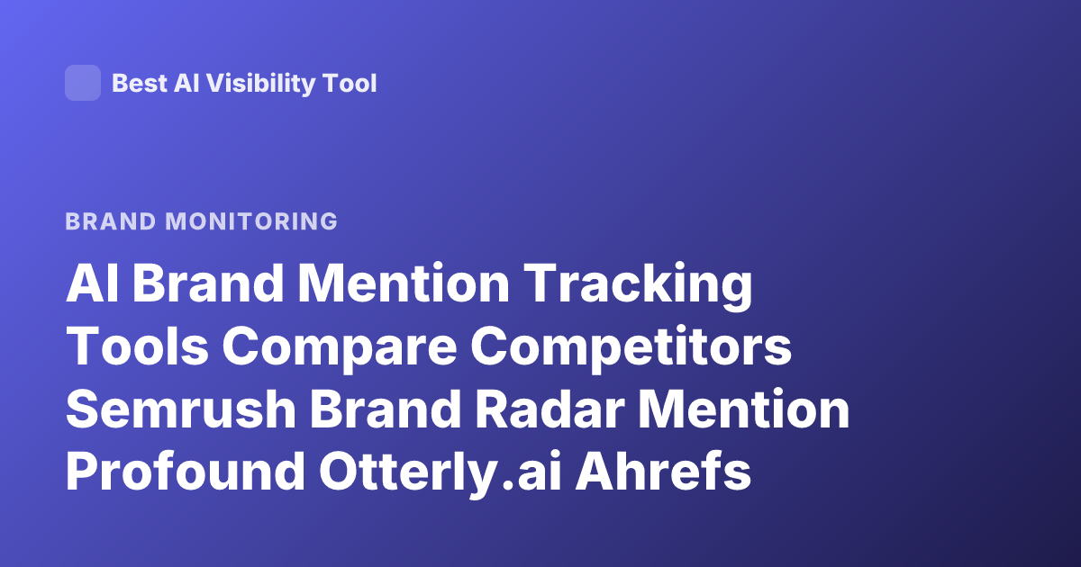 AI Brand Mention Tracking Tools Compare Competitors Semrush Brand Radar Mention Profound Otterly.ai Ahrefs Brand Radar