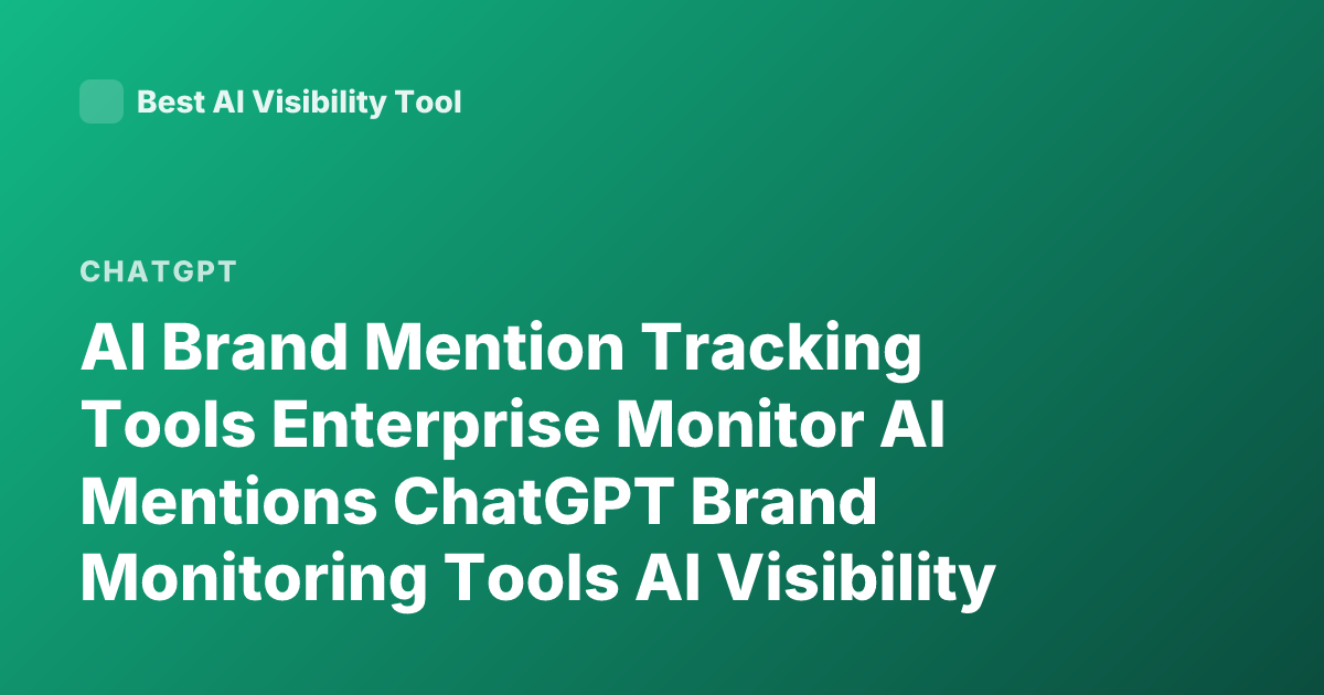 AI Brand Mention Tracking Tools Enterprise Monitor AI Mentions ChatGPT Brand Monitoring Tools AI Visibility Monitoring