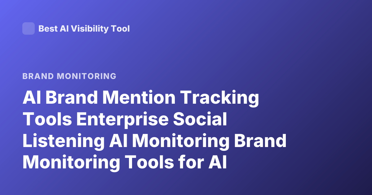 AI Brand Mention Tracking Tools Enterprise Social Listening AI Monitoring Brand Monitoring Tools for AI Mentions