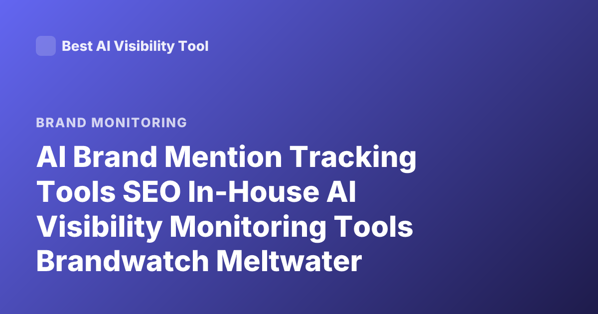 AI Brand Mention Tracking Tools SEO In-House AI Visibility Monitoring Tools Brandwatch Meltwater Mentionlytics Talkwalker Alternatives AI Search Visibility SEO Tools