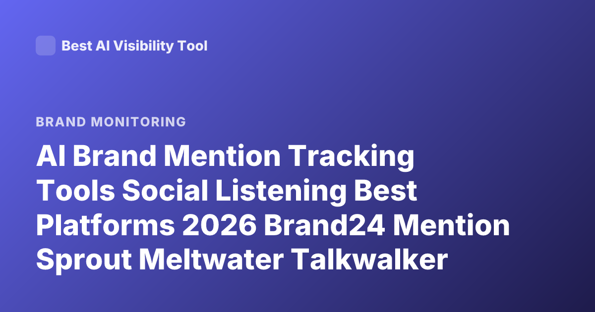 AI Brand Mention Tracking Tools Social Listening Best Platforms 2026 Brand24 Mention Sprout Meltwater Talkwalker Brandwatch Alternatives