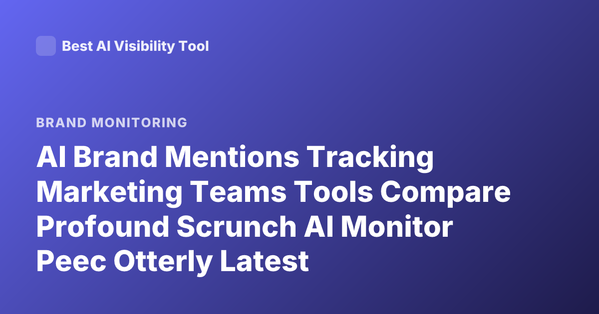 AI Brand Mentions Tracking Marketing Teams Tools Compare Profound Scrunch AI Monitor Peec Otterly Latest