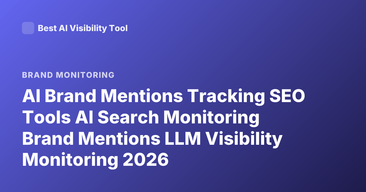 AI Brand Mentions Tracking SEO Tools AI Search Monitoring Brand Mentions LLM Visibility Monitoring 2026