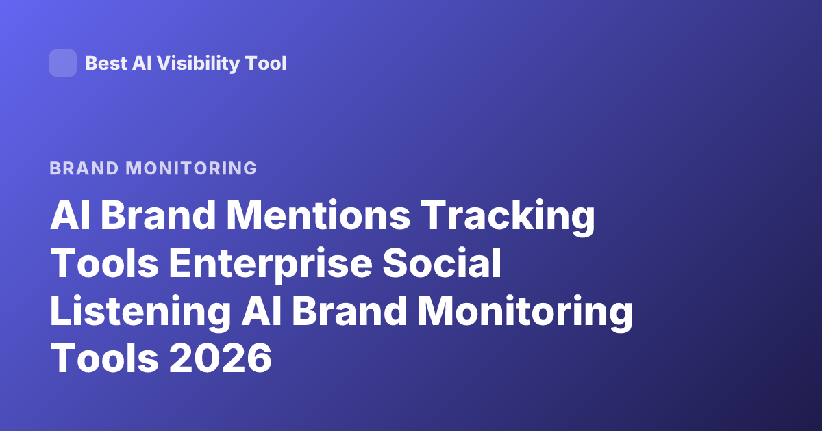 AI Brand Mentions Tracking Tools Enterprise Social Listening AI Brand Monitoring Tools 2026