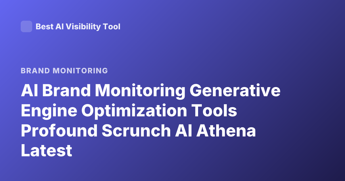 AI Brand Monitoring Generative Engine Optimization Tools Profound Scrunch AI Athena Latest