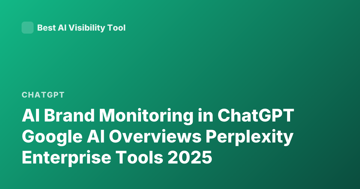 AI Brand Monitoring in ChatGPT Google AI Overviews Perplexity Enterprise Tools 2025