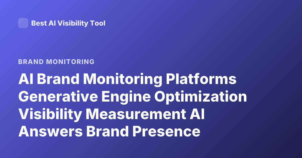 AI Brand Monitoring Platforms Generative Engine Optimization Visibility Measurement AI Answers Brand Presence