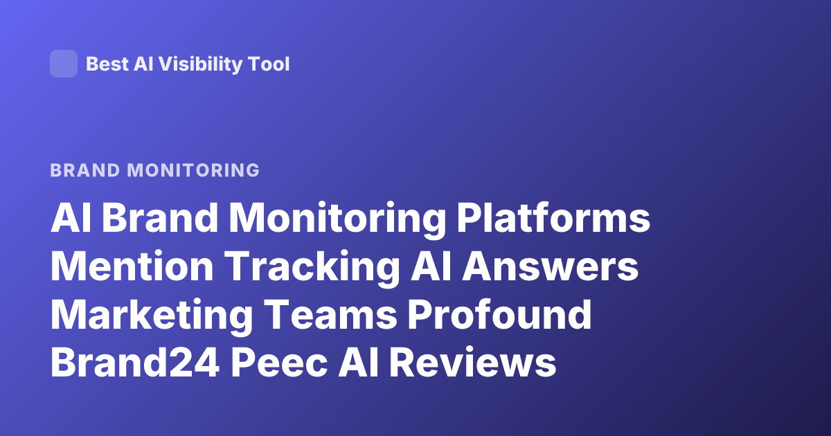 AI Brand Monitoring Platforms Mention Tracking AI Answers Marketing Teams Profound Brand24 Peec AI Reviews