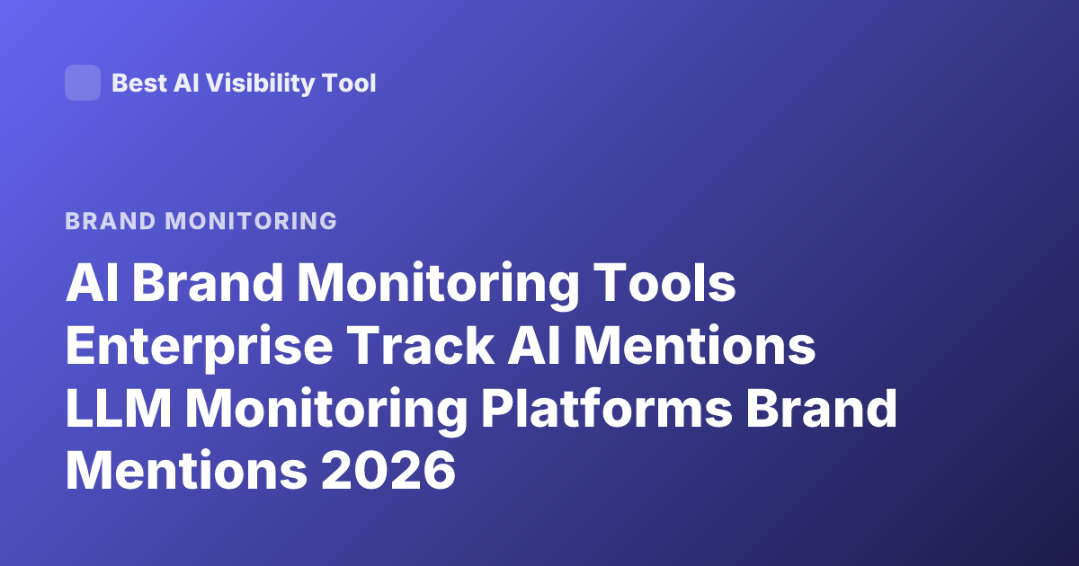 AI Brand Monitoring Tools Enterprise Track AI Mentions LLM Monitoring Platforms Brand Mentions 2026