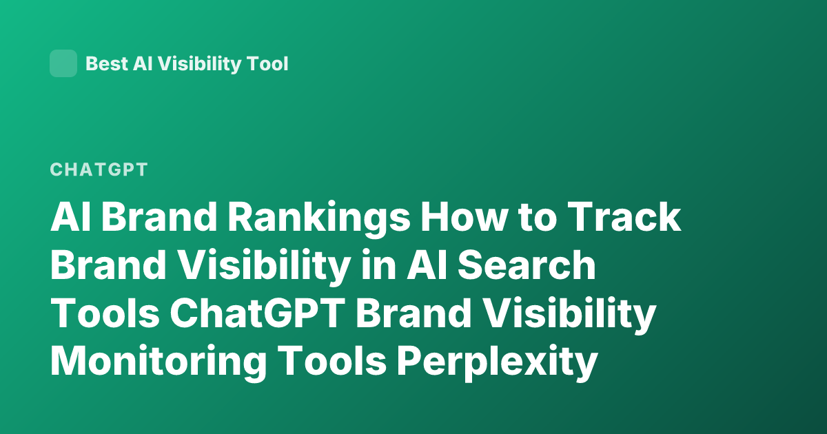 AI Brand Rankings How to Track Brand Visibility in AI Search Tools ChatGPT Brand Visibility Monitoring Tools Perplexity Brand Ranking Tools