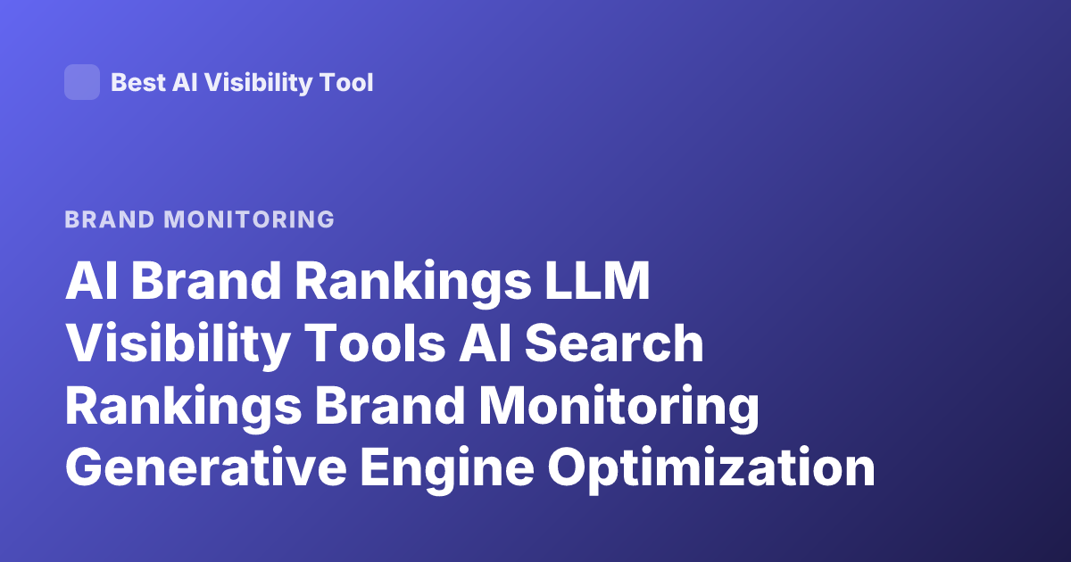 AI Brand Rankings LLM Visibility Tools AI Search Rankings Brand Monitoring Generative Engine Optimization