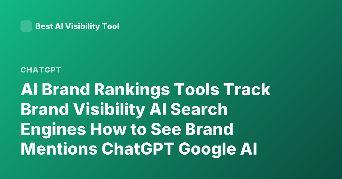 AI Brand Rankings Tools Track Brand Visibility AI Search Engines How to See Brand Mentions ChatGPT Google AI Overview Monitoring Tools