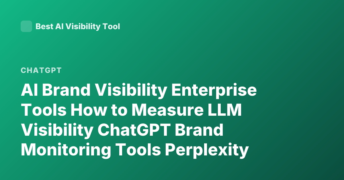 AI Brand Visibility Enterprise Tools How to Measure LLM Visibility ChatGPT Brand Monitoring Tools Perplexity Visibility Tracking