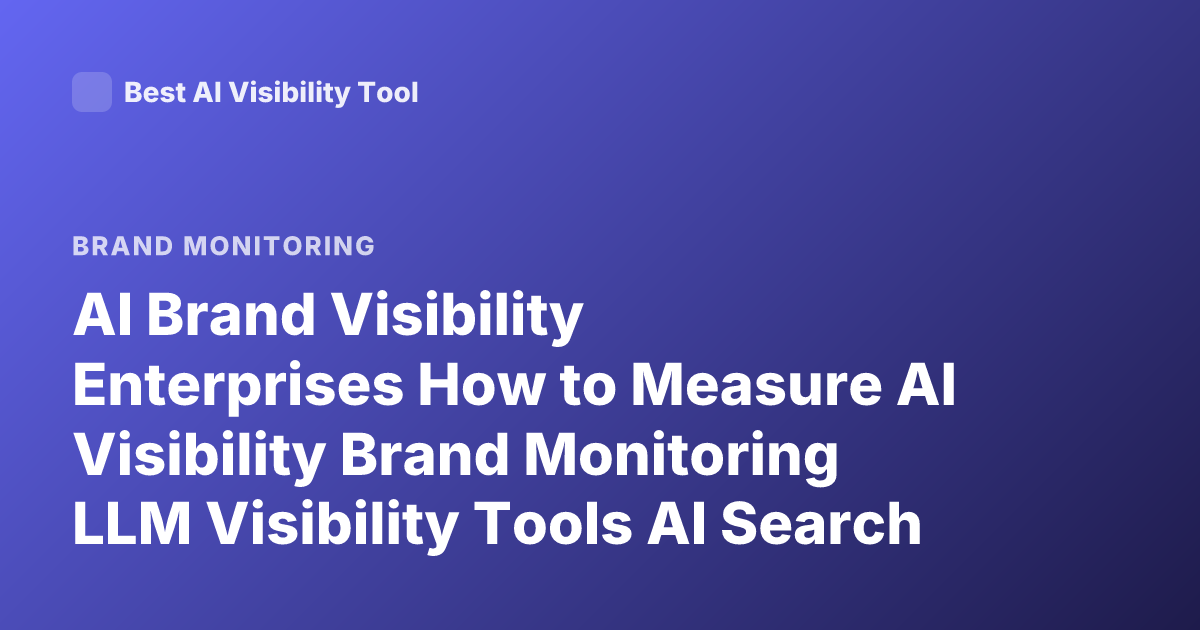 AI Brand Visibility Enterprises How to Measure AI Visibility Brand Monitoring LLM Visibility Tools AI Search Optimization GEO