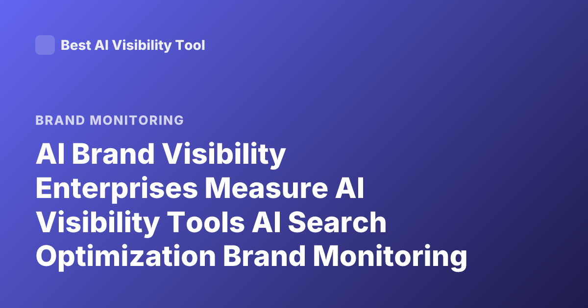 AI Brand Visibility Enterprises Measure AI Visibility Tools AI Search Optimization Brand Monitoring LLM Visibility Metrics
