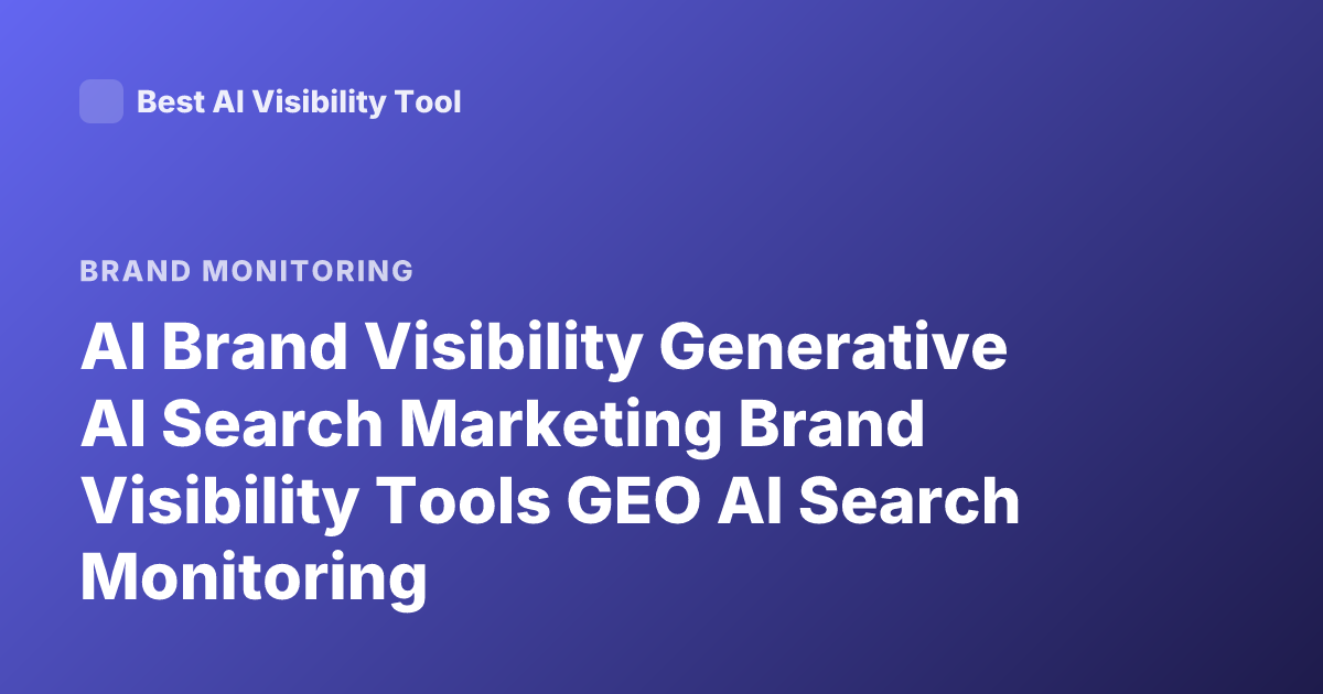 AI Brand Visibility Generative AI Search Marketing Brand Visibility Tools GEO AI Search Monitoring