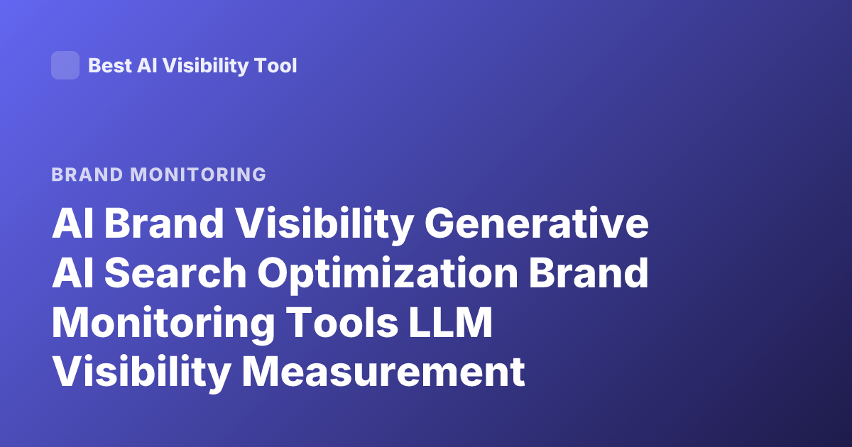 AI Brand Visibility Generative AI Search Optimization Brand Monitoring Tools LLM Visibility Measurement