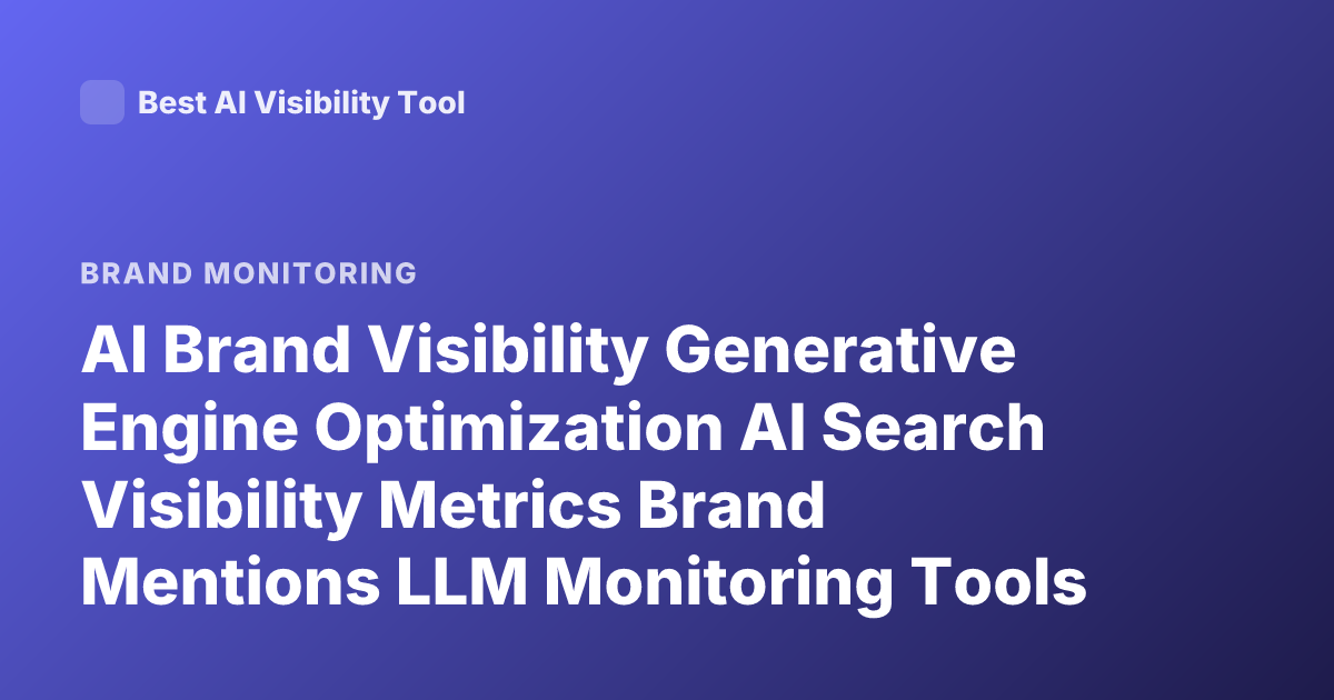 AI Brand Visibility Generative Engine Optimization AI Search Visibility Metrics Brand Mentions LLM Monitoring Tools