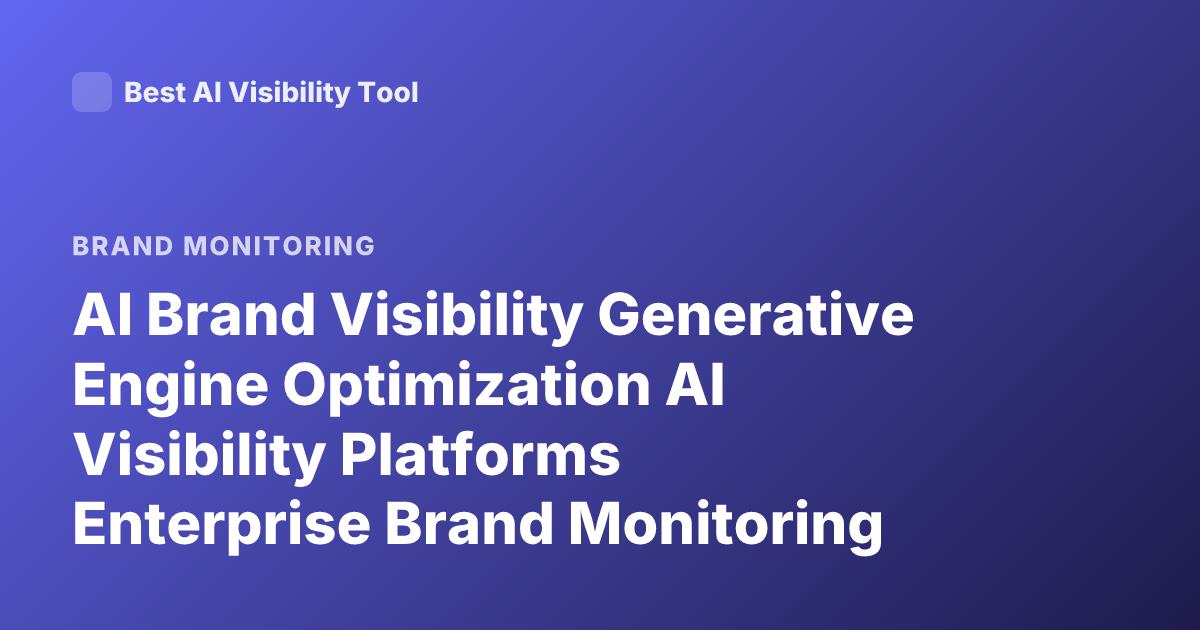 AI Brand Visibility Generative Engine Optimization AI Visibility Platforms Enterprise Brand Monitoring